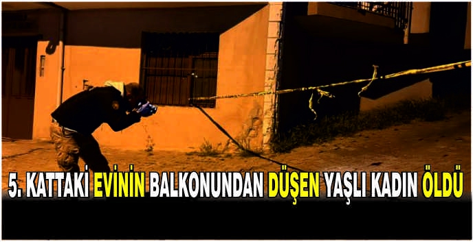 5. kattaki evinin balkonundan düşen yaşlı kadın öldü