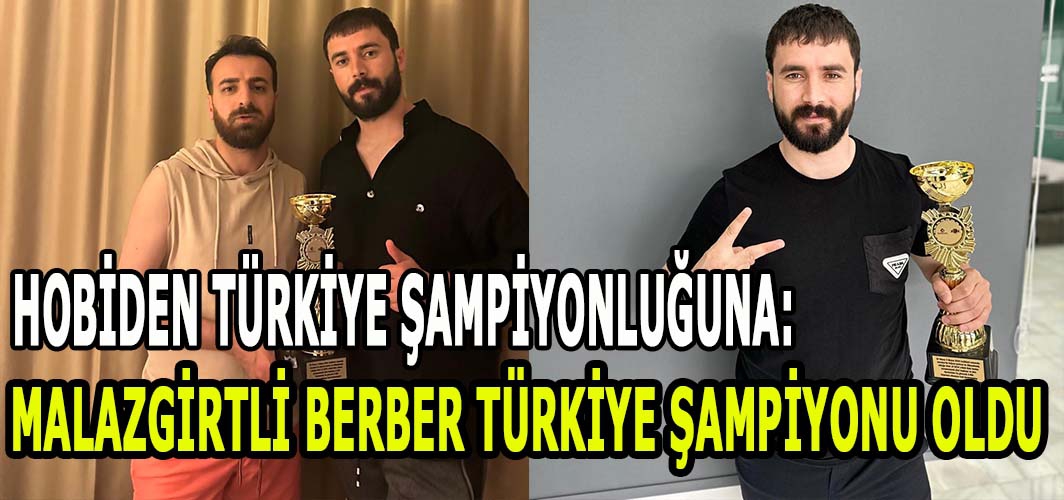 Hobiden Türkiye şampiyonluğuna: Malazgirtli berber Türkiye şampiyonu oldu