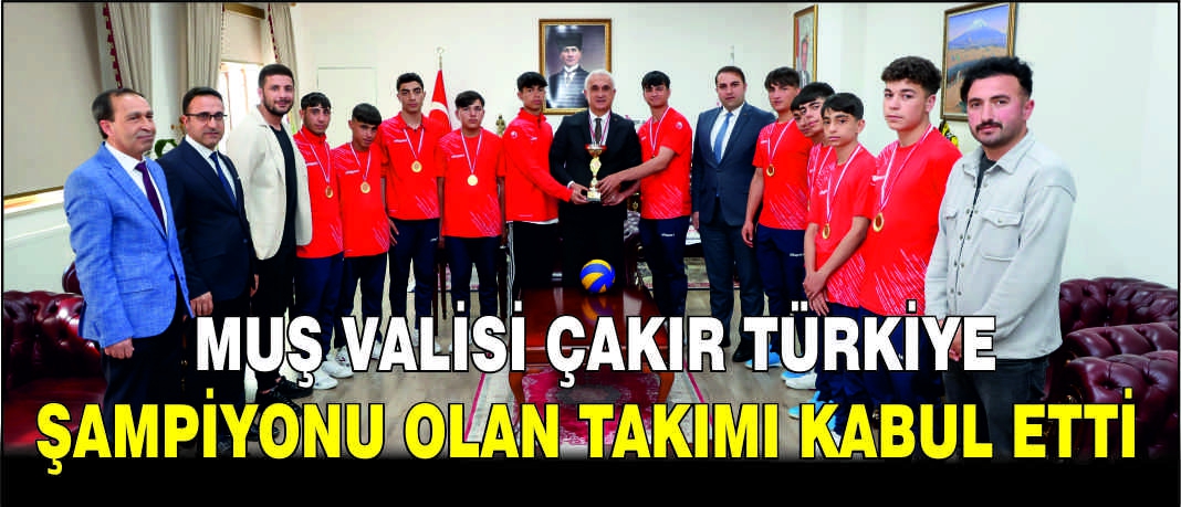 Muş Valisi Çakır Türkiye Şampiyonu olan takımı kabul etti