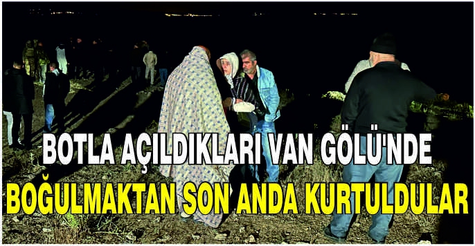 Botla açıldıkları Van Gölü'nde boğulmaktan son anda kurtuldular