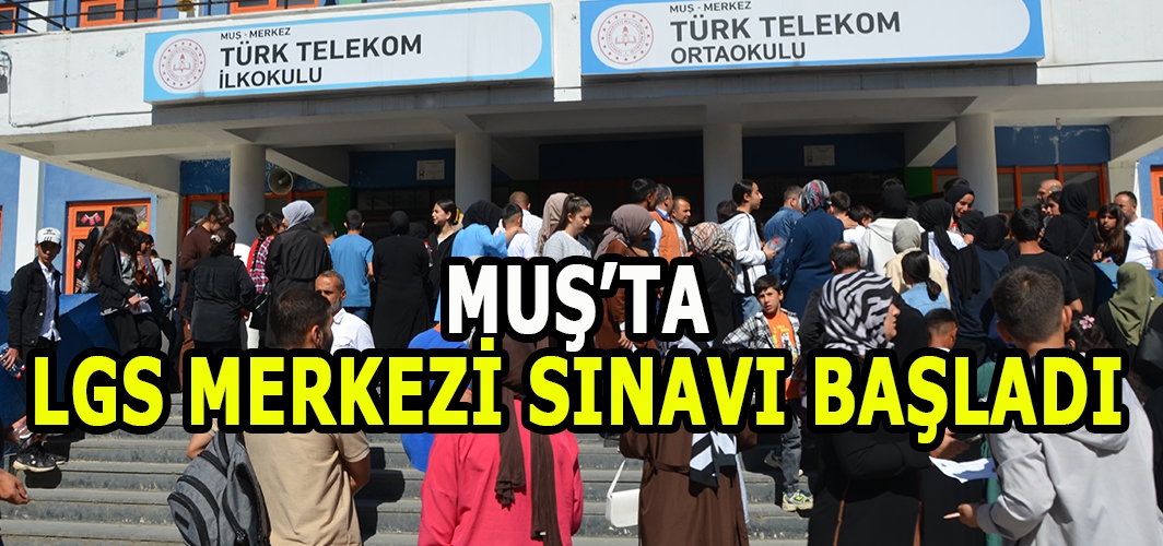Muş’ta LGS Merkezi sınavı başladı
