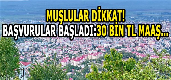 Muşlular Dikkat! Başvurular başladı 30 Bin TL maaş…