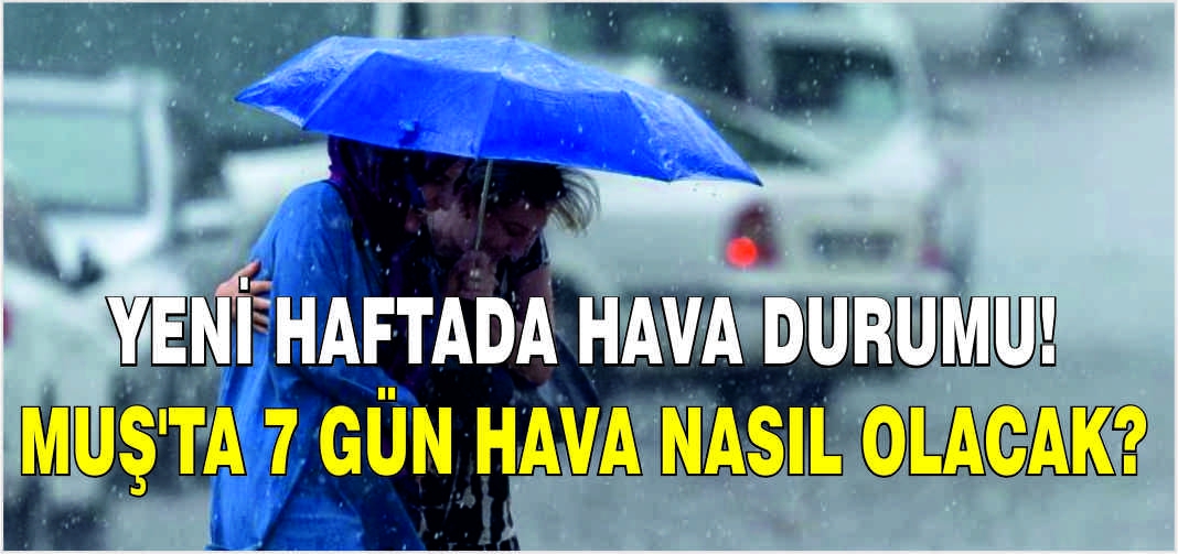 Yeni haftada hava durumu! Muş’ta 7 gün hava nasıl olacak?