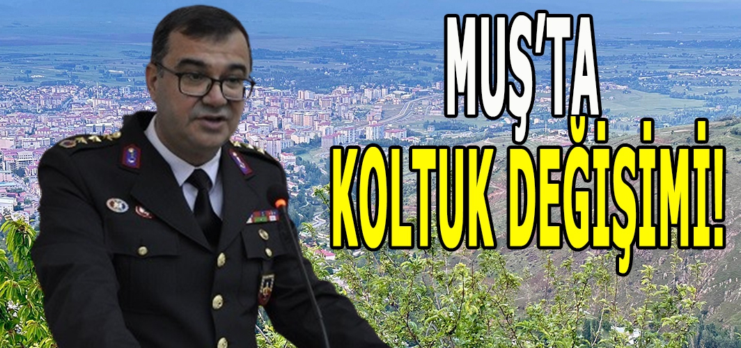 Muş’ta koltuk değişimi: İl Jandarma komutanı değişti