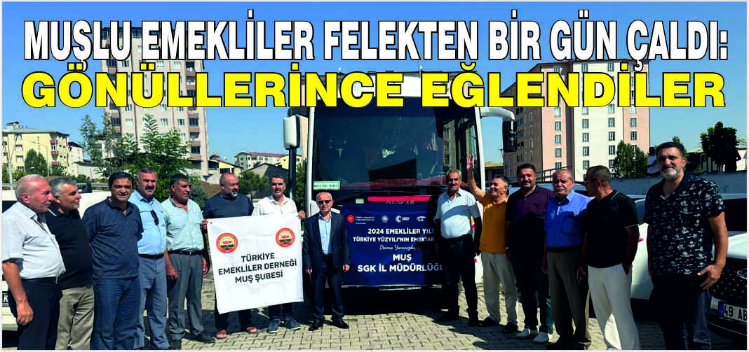 Muşlu emekliler felekten bir gün çaldı: Gönüllerince eğlendiler