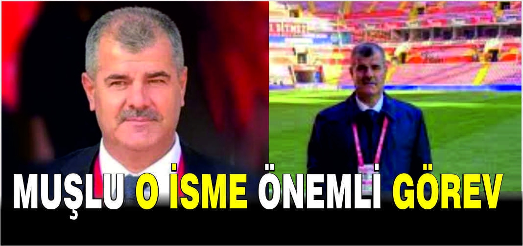 Muşlu o isme önemli görev