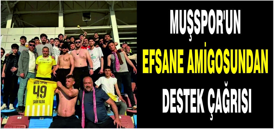 Muşspor’un efsane amigosundan destek çağrısı