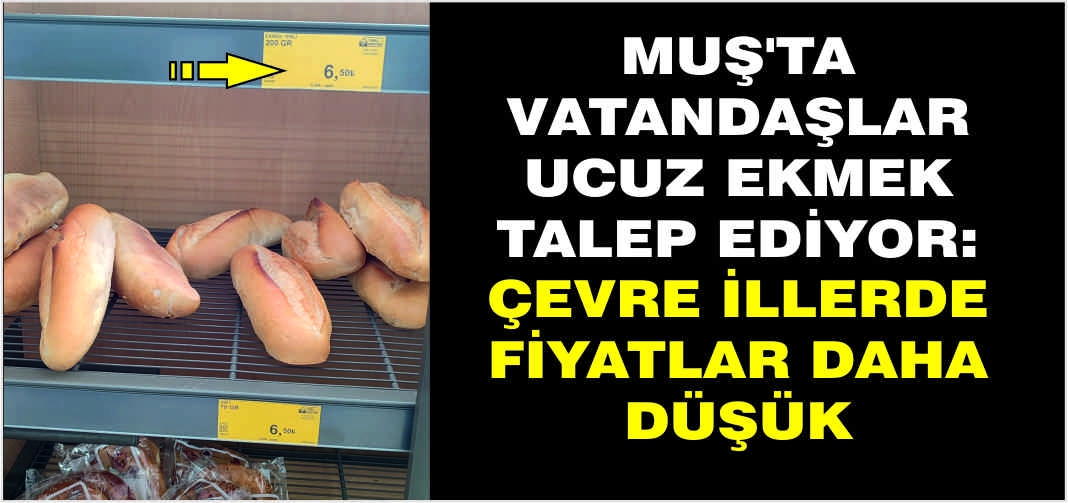 Muş'ta vatandaşlar ucuz ekmek talep ediyor: Çevre illerde fiyatlar daha düşük