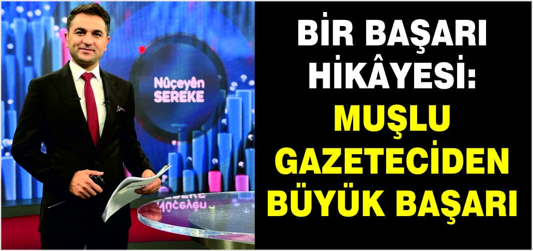 Bir başarı hikâyesi: Muşlu gazeteciden büyük başarı