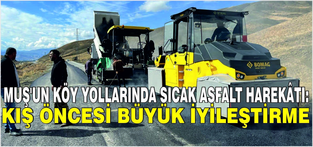 Muş'un köy yollarında sıcak asfalt harekâtı: Kış öncesi büyük iyileştirme
