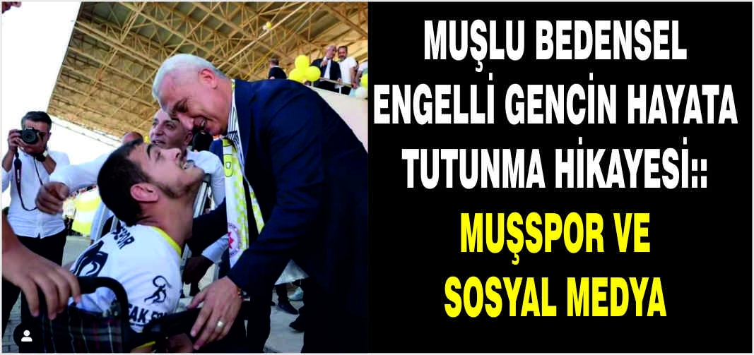 Muşlu bedensel engelli gencin hayata tutunma hikayesi:: Muşspor ve sosyal medya