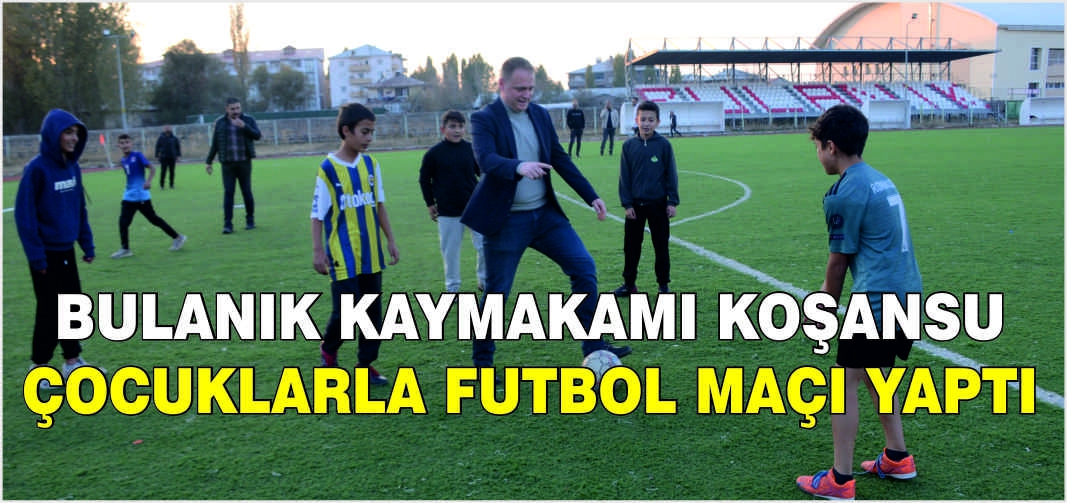 Bulanık Kaymakamı Koşansu çocuklarla futbol maçı yaptı