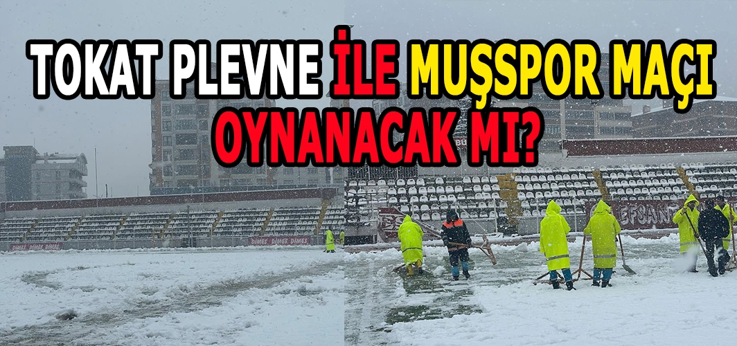 Kar Altında Mücadele Heyecanı! Tokat Plevne spor ile Muşspor karşılaşması oynanacak mı?
