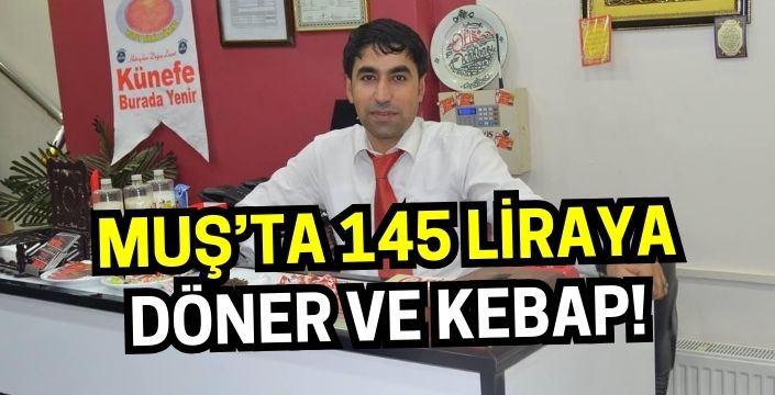 Muş’ta 145 liraya kaliteden ödün vermeyen kebap ve döner hizmeti!