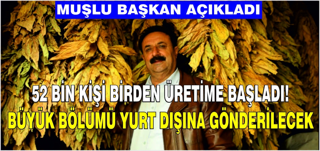 Muşlu Başkan açıkladı: 52 bin kişi birden üretime başladı! Büyük bölümü yurt dışına gönderilecek