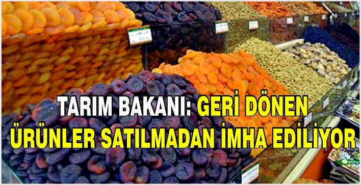 Tarım Bakanı: Geri dönen ürünler satılmadan imha ediliyor