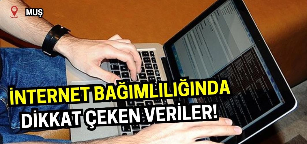 İnternet bağımlılığı listesinde Muş’un sıralaması dikkat çekti!