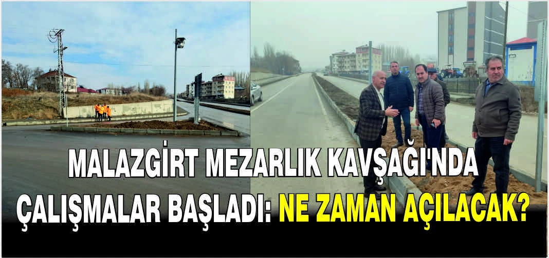Malazgirt Mezarlık Kavşağı’nda çalışmalar başladı: Ne zaman açılacak?