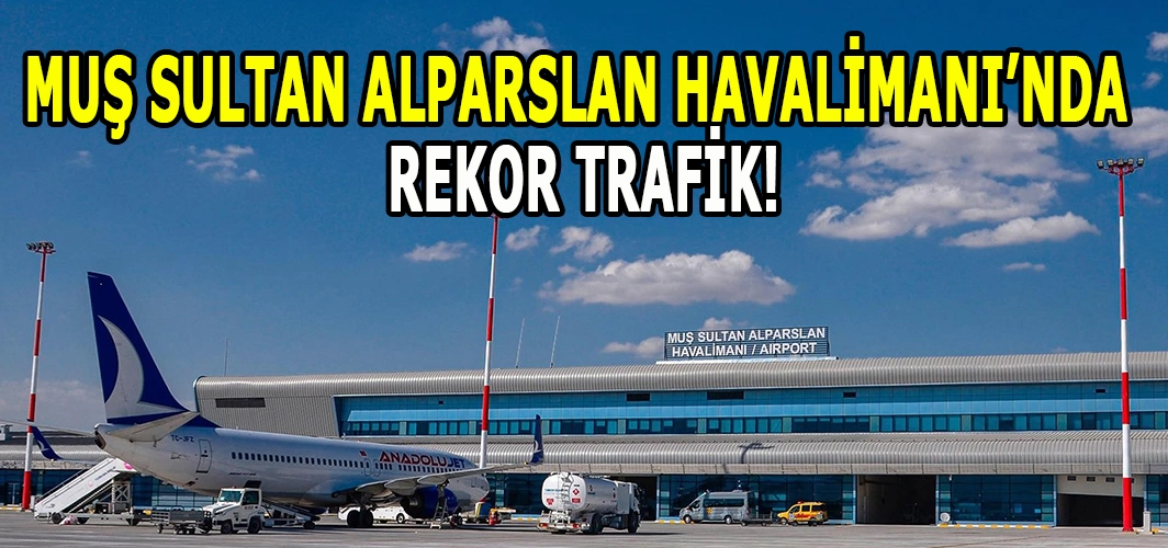 Muş Sultan Alparslan Havalimanı’nda rekor trafik: 476 bin yolcuya hizmet verildi!