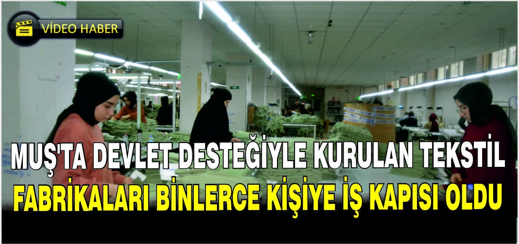 Muş'ta devlet desteğiyle kurulan tekstil fabrikaları binlerce kişiye iş kapısı oldu