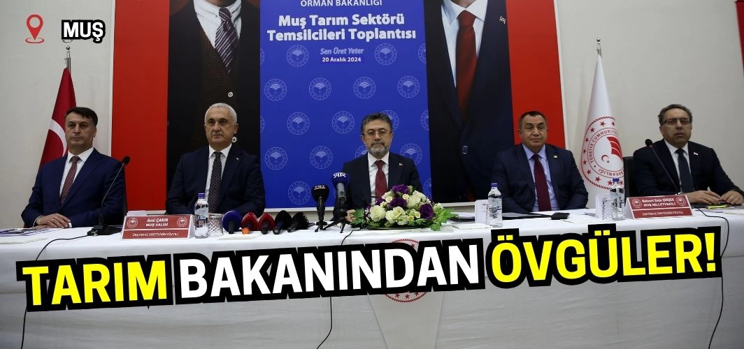 Tarım Bakanından Muş'a övgüler!