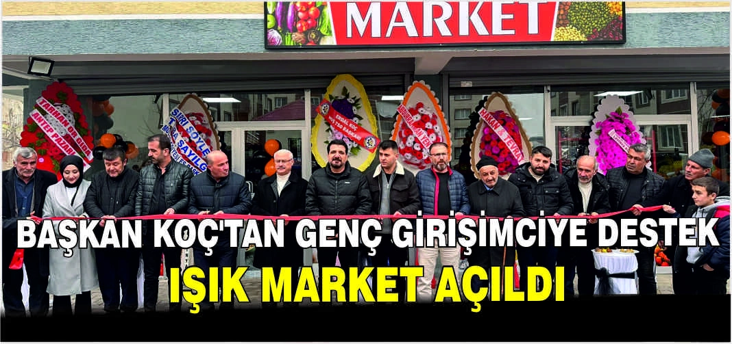 Başkan Koç’tan genç girişimciye destek: Işık market açıldı