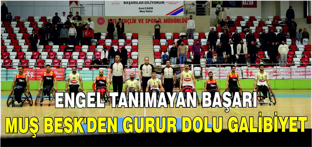 Engel tanımayan başarı: Muş BESK’den gurur dolu galibiyet