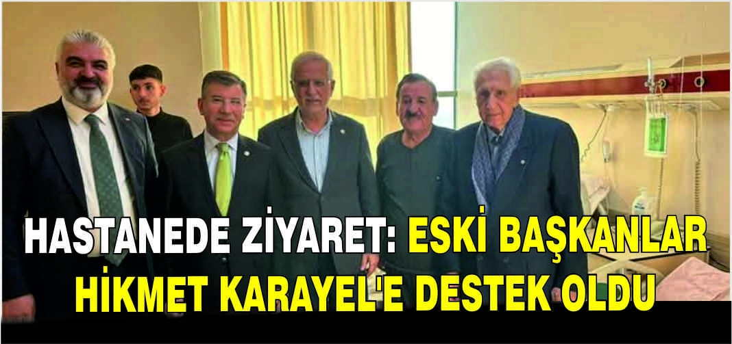 Hastanede ziyaret: Eski başkanlar Hikmet Karayel’e destek oldu