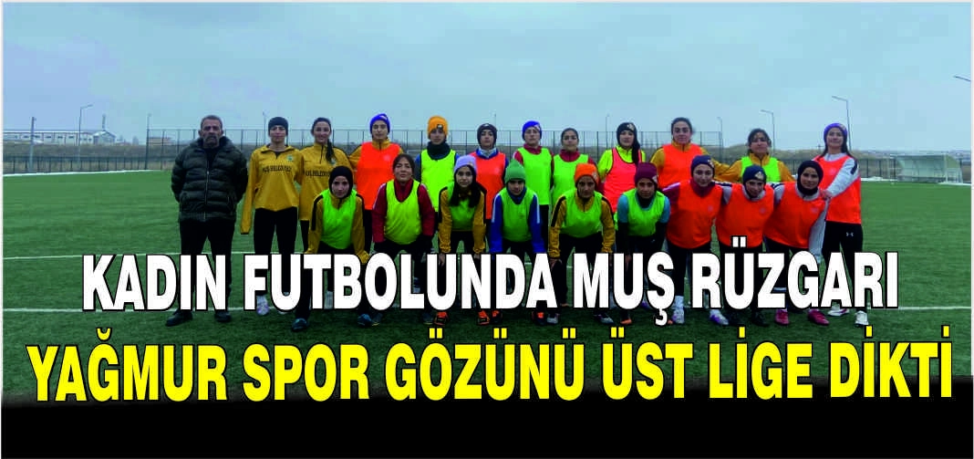Kadın futbolunda muş rüzgarı: Yağmur spor gözünü üst lige dikti