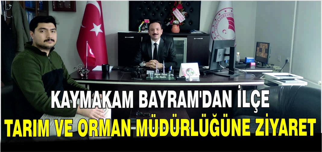Kaymakam Bayram’dan İlçe Tarım ve Orman Müdürlüğüne ziyaret