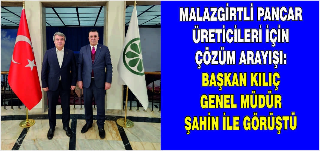 Malazgirtli pancar üreticileri için çözüm arayışı: Başkan Kılıç Genel Müdür Şahin ile görüştü