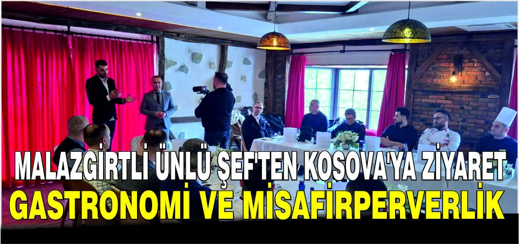 Malazgirtli Ünlü Şef’ten Kosova'ya ziyaret: Gastronomi ve misafirperverlik