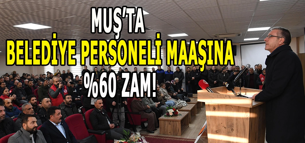 Muş Belediye personeli maaşlarına zam: Muş Belediyesi personellerine %60 zam yaptı!