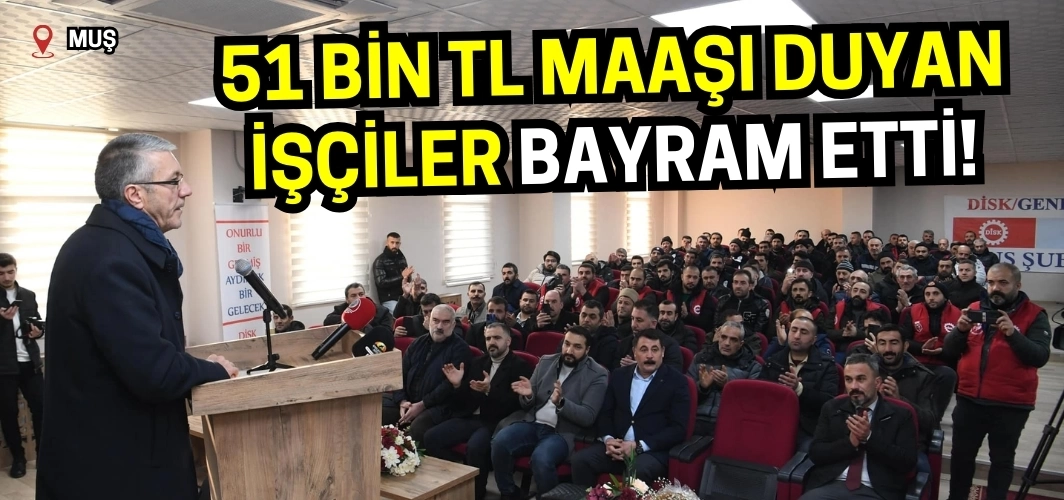 Muş’ta 51 bin TL maaşı duyan işçiler bayram etti!