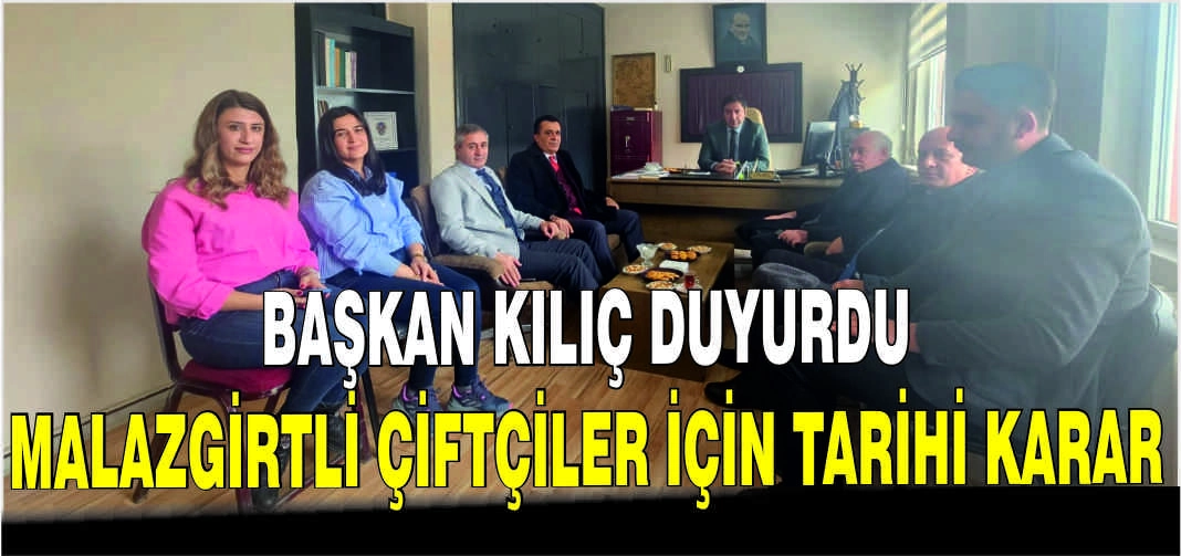 Başkan Kılıç duyurdu: Malazgirtli çiftçiler için tarihi karar