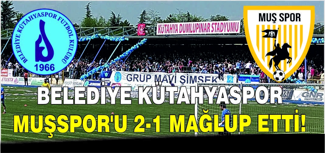 Belediye Kütahyaspor Muşspor'u 2-1 mağlup etti!