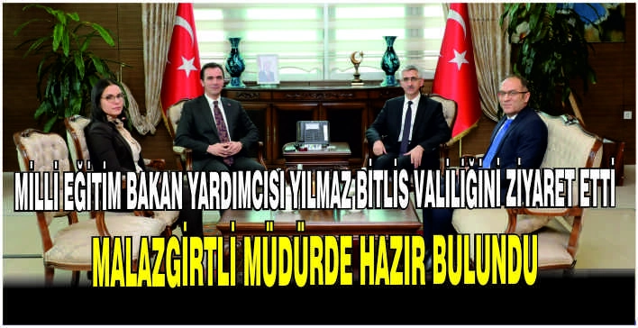 Milli Eğitim Bakan Yardımcısı Yılmaz Bitlis Valiliğini ziyaret etti:Malazgirtli müdürde hazır bulundu