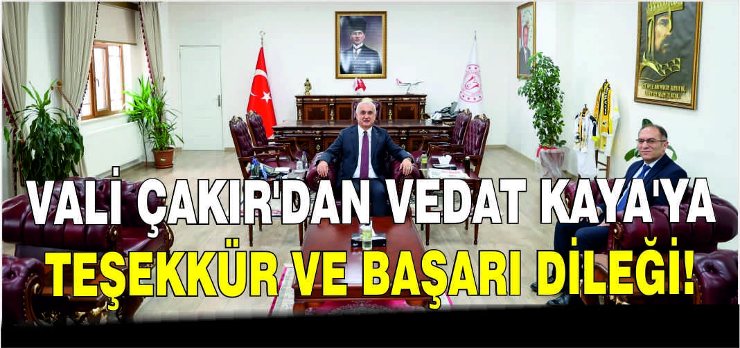 Vali Çakır’dan Vedat Kaya’ya teşekkür ve başarı dileği!