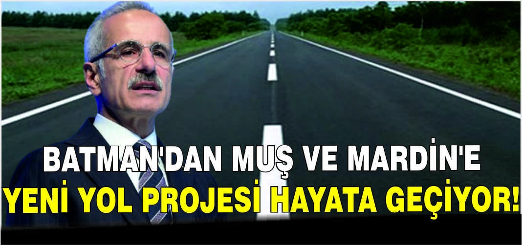 Batman’dan Muş ve Mardin’e yeni yol projesi hayata geçiyor