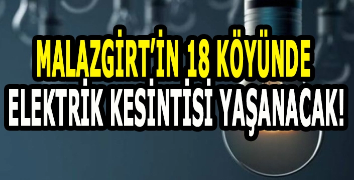 Malazgirt’te geniş kapsamlı kesinti uyarısı: 18 Köyde elektrik kesintisi yaşanacak!