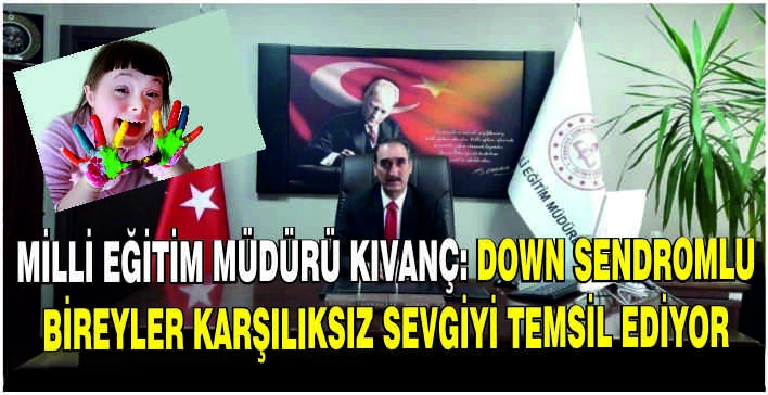 Milli Eğitim Müdürü Kıvanç: Down Sendromlu bireyler karşılıksız sevgiyi temsil ediyor