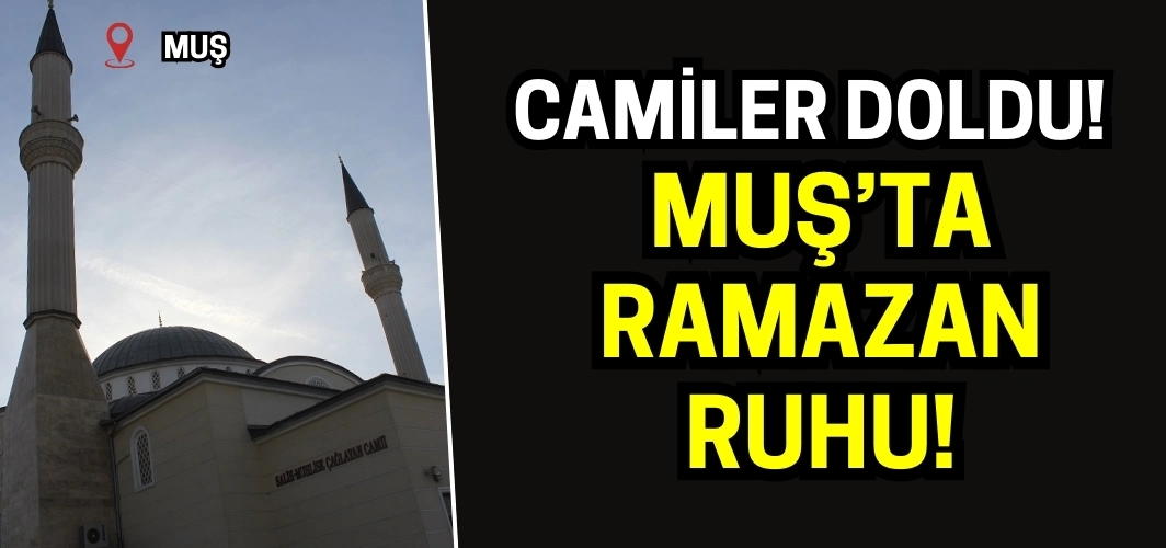 Muş'ta camiler doldu taştı: Ramazan kültürünün en güzel örneği oldu!