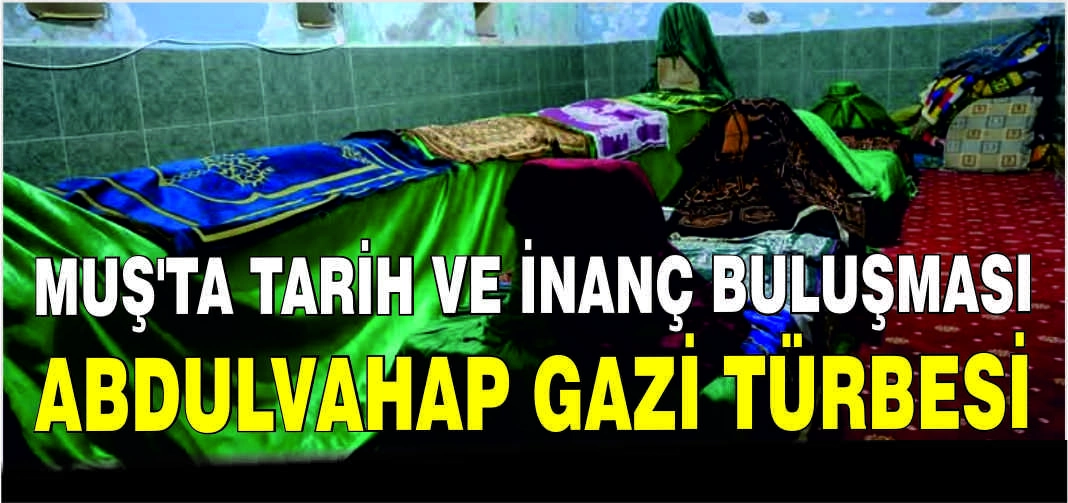 Muş’ta tarih ve inanç buluşması: Abdulvahap Gazi Türbesi