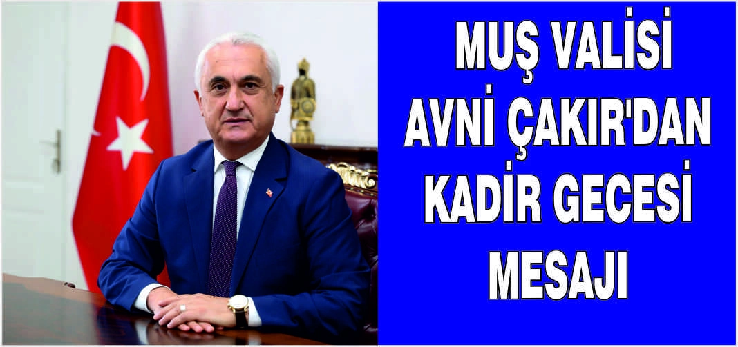Muş Valisi Avni Çakır’dan Kadir Gecesi mesajı