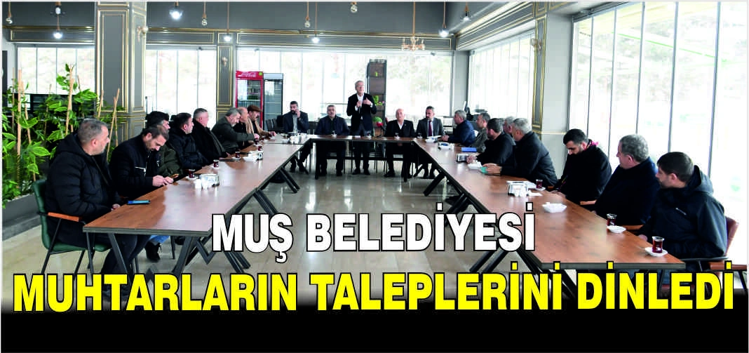 Muş Belediyesi Muhtarların taleplerini dinledi