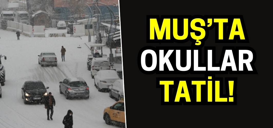 Muş’ta okullar tatil edildi: Valilik duyurdu!