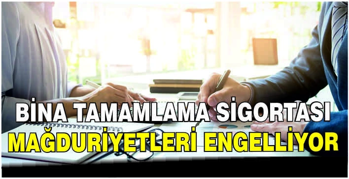 Bina tamamlama sigortası mağduriyetleri engelliyor