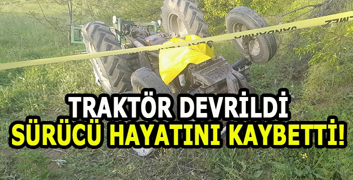Devrilen traktörün altında kalan sürücü hayatını kaybetti