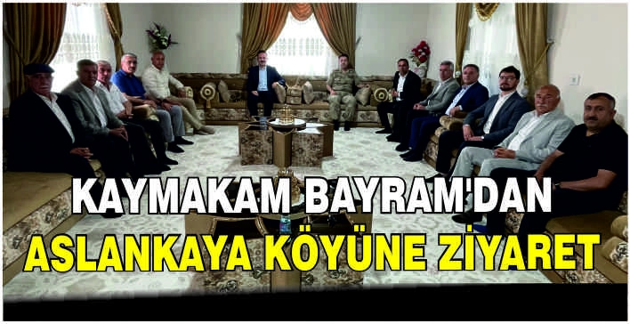 Kaymakam Bayram’dan Aslankaya köyüne ziyaret