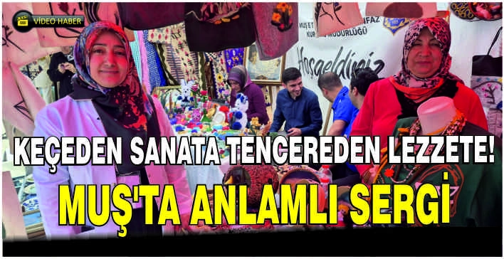 Keçeden sanata tencereden lezzete: Muş'ta anlamlı sergi